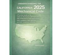 Understanding the 2025 California Mechanical Code: A Practical Guide to the California Mechanical Code Explained, Title 24 Mechanical Code ... (California Building Standards Code Series)