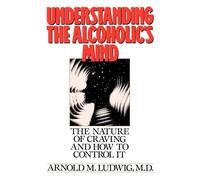 Understanding the Alcoholic's Mind: The Nature of Craving and How to Control It