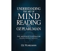 Understanding the Art of Mind Reading with Oz Pearlamn: The Mentalist’s System for Reading People Instantly
