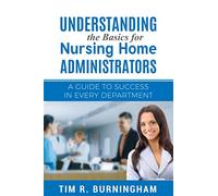 Understanding the Basics for Nursing Home Administrators: A Guide to Success in Every Department