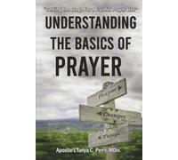 Understanding the Basics of Prayer: A Practical Guide to a Powerful Prayer Life (Faith, Purpose & Healing Collection)