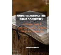 Understanding the Bible Correctly: A Practical Guide to Interpreting Scripture Faithfully, Clearly, and Theologically