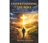 UNDERSTANDING THE BIBLE: God’s Will, Human Choice, Your Eternity