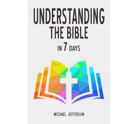 Understanding the Bible in 7 Days: The Big-Picture Guide to Scripture’s Story, Themes, and Meaning - From Creation to New Creation