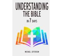 Understanding the Bible in 7 Days: The Big-Picture Guide to Scripture’s Story, Themes, and Meaning - From Creation to New Creation