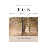 Understanding the Bible - John: Interactive Gospel of John Workbook - New Testament Study Guide for Beginners and Small Groups (Bible Study Guides: Book-by-Book)
