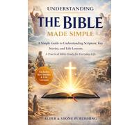 UNDERSTANDING THE BIBLE MADE SIMPLE: A Simple Guide to Understanding Scripture, Key Stories, and Life Lessons. A Practical Bible Study for Everyday Life. (The Gospel Foundations Library)