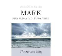 Understanding the Bible - Mark: Interactive Gospel of Mark Workbook - New Testament Study Guide for Beginners and Small Groups (Bible Study Guides: Book-by-Book)