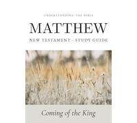 Understanding the Bible - Matthew: New Testament Study Guide | Coming of the King (Bible Study Guides: Book-by-Book)