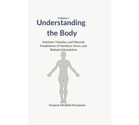 Understanding the Body - Volume 1: Nutrients, Vitamins, and Minerals - Foundations of Nutrition, Stress, and Biological Regulation