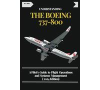 UNDERSTANDING THE BOEING 737-800: A Pilot’s Guide to Flight Operations and Systems Management ( 2024 Edition)