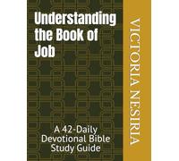 Understanding the Book of Job: A 42-Daily Devotional Bible Study Guide (DEVOTIONAL BIBLE STUDY GUIDE FROM GENESIS TO REVELATION)