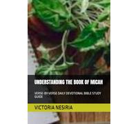 UNDERSTANDING THE BOOK OF MICAH: VERSE-BY-VERSE DAILY DEVOTIONAL BIBLE STUDY GUIDE (DEVOTIONAL BIBLE STUDY GUIDE FROM GENESIS TO REVELATION)