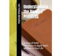 Understanding the Book of Proverbs: 31 Days of Daily Devotions to Apply God’s Wisdom in Your Life (DEVOTIONAL BIBLE STUDY GUIDE FROM GENESIS TO REVELATION)