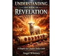 Understanding the Book of Revelation: A Chapter-by-Chapter Study Guide with Context, Symbols, and Application (Bible Study & Prayer Series)