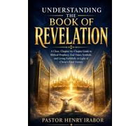 Understanding the Book of Revelation: A Clear, Chapter-by-Chapter Guide to Biblical Prophecy, End Times, Symbols, and Living Faithfully in Light of Christ’s Final Victory