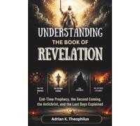 UNDERSTANDING THE BOOK OF REVELATION: End-Time Prophecy, the Second Coming, the Antichrist, and the Last Days Explained