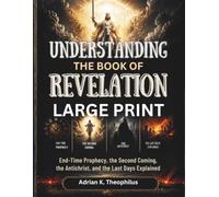 UNDERSTANDING THE BOOK OF REVELATION LARGE PRINT: End-Time Prophecy, the Second Coming, the Antichrist, and the Last Days Explained