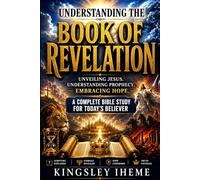 UNDERSTANDING THE BOOK OF REVELATION: Unveiling Jesus, Understanding Prophecy, Embracing Hope