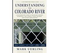 Understanding the Colorado River: A Documentary Guide to the River's History, Diversions, Law, Climate, Public Record, and Citizen Participation