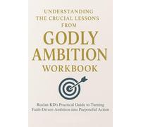 Understanding the Crucial Lessons from Godly Ambition Workbook: Ruslan KD’s Practical Guide to Turning Faith-Driven Ambition into Purposeful Action
