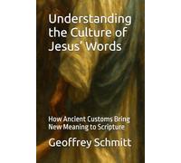 Understanding the Culture of Jesus’ Words: How Ancient Customs Bring New Meaning to Scripture