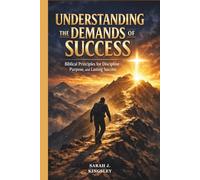 Understanding the Demands of success: Biblical Principles for Discipline, Purpose, and Lasting Success