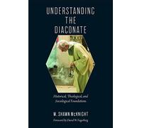 Understanding the Diaconate: Historical, Theological, and Sociological Foundations