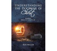 Understanding the Doctrine of Christ: According to Hebrews 5:12-14 and 6:1-20