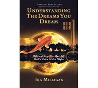 Understanding the Dreams You Dream Revised and Expanded: Biblical Keys for Hearing God's Voice in the Night: Biblical Keys for Hearing God's Voice in the Night (Revised, Expanded)