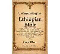 Understanding the Ethiopian Bible: Canon, Context, and Collected Sacred Texts from the Ethiopian Tradition, with Historical Introduction and Study Guide