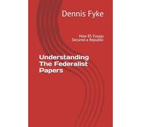 Understanding The Federalist Papers: How 85 Essays Secured a Republic (The Gateway Guides to Great Books)