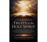 Understanding the Fruits of the Holy Spirit: Subtitle A Biblical Guide to Cultivating Love, Joy, Peace, Patience, Kindness, Goodness, Faithfulness, Gentleness and Self Control in Daily Life