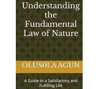 Understanding the Fundamental Law of Nature: A Guide to a Satisfactory and Fulfilling Life