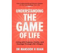 Understanding The Game of Life: A Simple Guide to Understanding Life’s Stages and Making Better Decisions