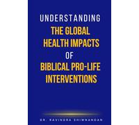 Understanding The Global Health Impacts of Biblical Pro-Life Interventions