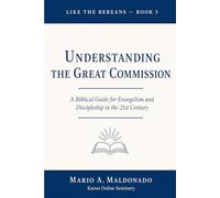 Understanding The Great Commission: A Biblical Guide for Evangelism and Discipleship in the 21st Century (Like The Bereans)