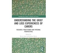 Understanding the Grief and Loss Experiences of Carers: Research, Practitioner and Personal Perspectives (Routledge Key Themes in Health and Society)