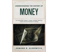 Understanding The History of Money: An Accessible Guide to Trade, Coinage, Banking, Credit and the Evolution of Money (History in Short Reads)