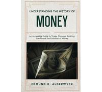 Understanding The History of Money: An Accessible Guide to Trade, Coinage, Banking, Credit and the Evolution of Money (History in Short Reads)