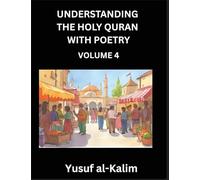 Understanding the Holy Quran with Poetry (Part 4)- Poetic Journeys Through the Quran, Rhythms of Revelation, Exploration of Divine Truth, Islamic Culture, Spiritualism and Life Philosophy