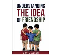 'Understanding the Idea of Friendship' (Understanding the Great Ideas)