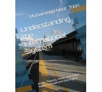 Understanding the International System: Actors, Theories, Power, and Global Politics in Simple and Easy English