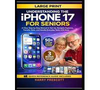 Understanding the iphone 17 for Seniors: A Clear Step-by-step Manual to Set Up, Navigate Features, Transfer Data, Handle Everyday Tasks with Ease