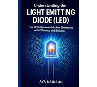 Understanding the Light Emitting Diode (LED): How LEDs Illuminate Modern Electronics with Efficiency and Brilliance