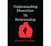 Understanding the Masculine in Relationship: Unlock the Trust, Lust, and Devotion of a Strong Woman