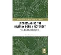 Understanding the Military Design Movement: War, Change and Innovation (Routledge Studies in Conflict, Security and Technology)