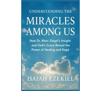 UNDERSTANDING THE MIRACLES AMONG US: How Dr. Marc Siegel’s Insight and God’s Grace Reveal the Power of Healing and Hope