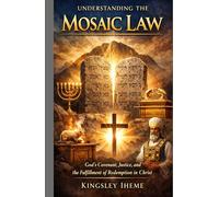 UNDERSTANDING THE MOSAIC LAW: GOD’S COVENANT, JUSTICE, AND THE FULFILLMENT OF REDEMPTION IN CHRIST