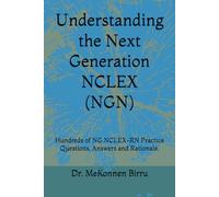 Understanding the Next Generation NCLEX (NGN): Hundreds of NG NCLEX-RN Practice Questions, Answers and Rationale.